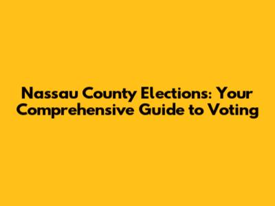 Nassau County Elections: Your Comprehensive Guide to Voting