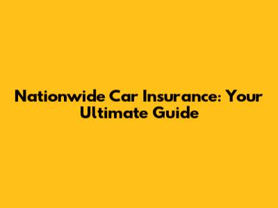 Nationwide Car Insurance: Your Ultimate Guide