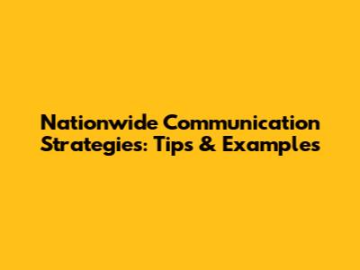 Nationwide Communication Strategies: Tips & Examples