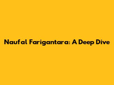 Naufal Farigantara: A Deep Dive