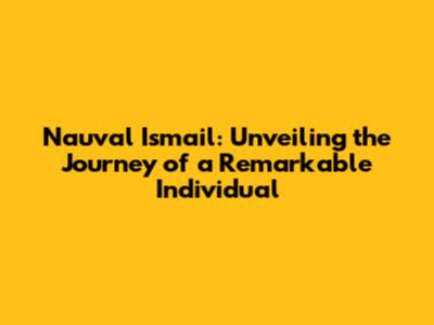 Nauval Ismail: Unveiling the Journey of a Remarkable Individual
