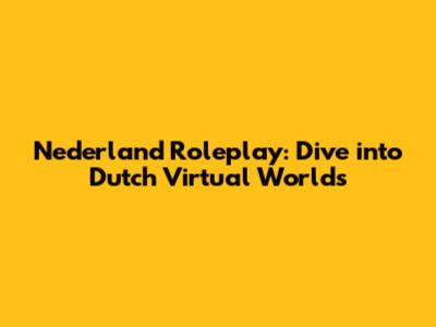 Nederland Roleplay: Dive into Dutch Virtual Worlds