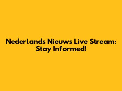 Nederlands Nieuws Live Stream: Stay Informed!