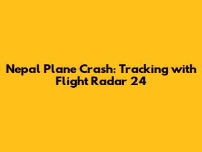 Nepal Plane Crash: Tracking with Flight Radar 24