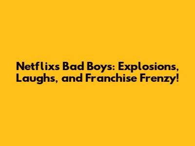 Netflix's Bad Boys: Explosions, Laughs, and Franchise Frenzy!
