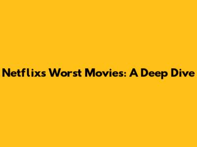 Netflix's Worst Movies: A Deep Dive