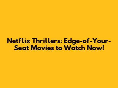 Netflix Thrillers: Edge-of-Your-Seat Movies to Watch Now!