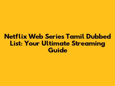 Netflix Web Series Tamil Dubbed List: Your Ultimate Streaming Guide