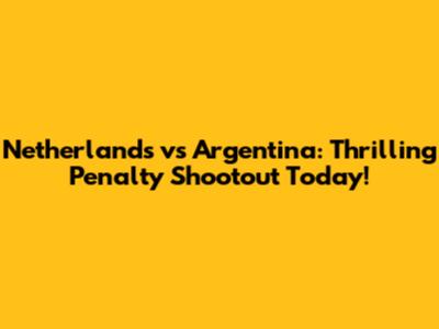 Netherlands vs Argentina: Thrilling Penalty Shootout Today!