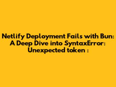 Netlify Deployment Fails with Bun: A Deep Dive into `SyntaxError: Unexpected token ':'`