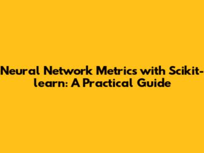 Neural Network Metrics with Scikit-learn: A Practical Guide