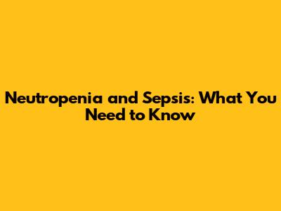Neutropenia and Sepsis: What You Need to Know