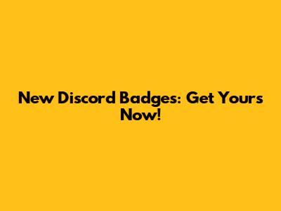 New Discord Badges: Get Yours Now!