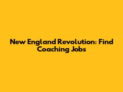 New England Revolution: Find Coaching Jobs