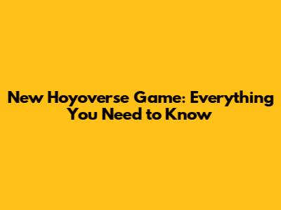 New Hoyoverse Game: Everything You Need to Know