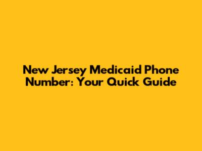 New Jersey Medicaid Phone Number: Your Quick Guide