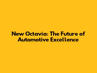 New Octavia: The Future of Automotive Excellence