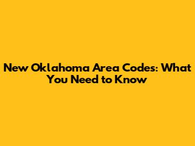 New Oklahoma Area Codes: What You Need to Know