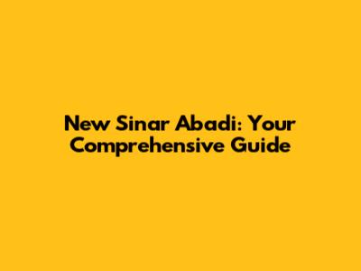 New Sinar Abadi: Your Comprehensive Guide