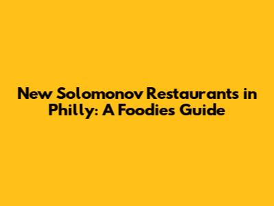 New Solomonov Restaurants in Philly: A Foodie's Guide