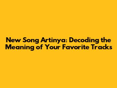 New Song Artinya: Decoding the Meaning of Your Favorite Tracks