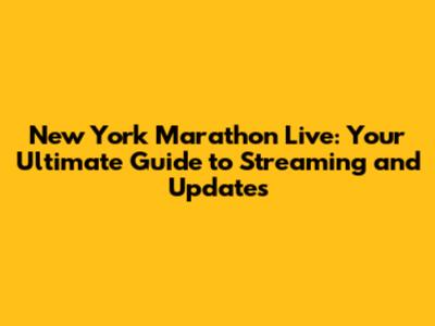 New York Marathon Live: Your Ultimate Guide to Streaming and Updates