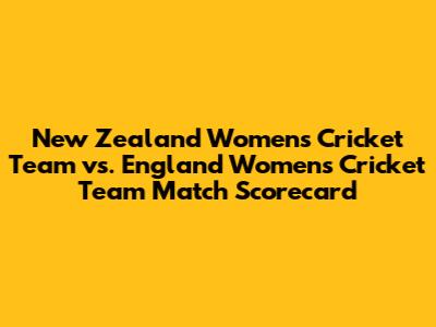 New Zealand Women's Cricket Team vs. England Women's Cricket Team Match Scorecard