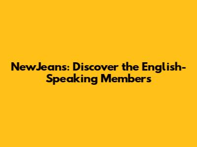 NewJeans: Discover the English-Speaking Members