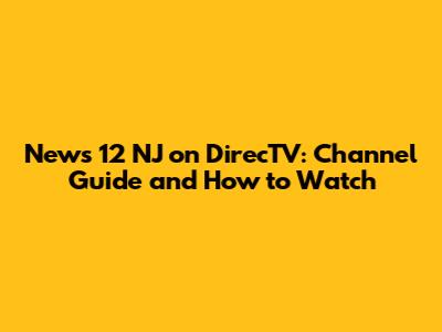 News 12 NJ on DirecTV: Channel Guide and How to Watch