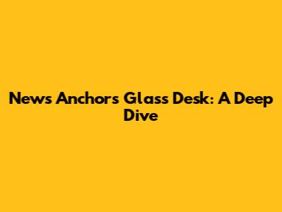 News Anchor's Glass Desk: A Deep Dive
