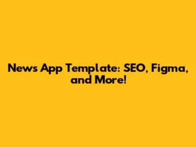 News App Template: SEO, Figma, and More!
