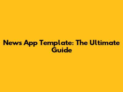News App Template: The Ultimate Guide