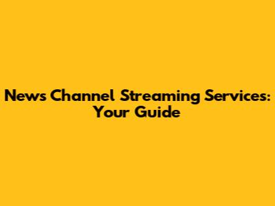 News Channel Streaming Services: Your Guide