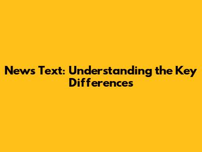 News Text: Understanding the Key Differences