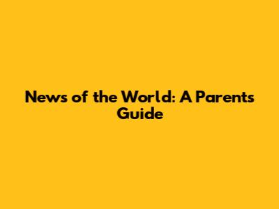 News of the World: A Parent's Guide