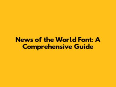 News of the World Font: A Comprehensive Guide