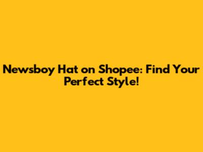 Newsboy Hat on Shopee: Find Your Perfect Style!
