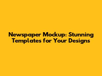 Newspaper Mockup: Stunning Templates for Your Designs