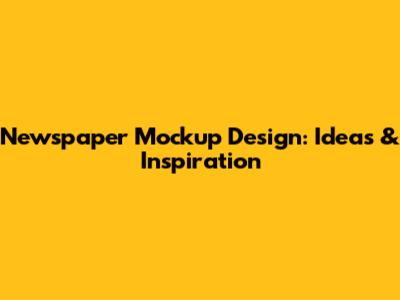 Newspaper Mockup Design: Ideas & Inspiration