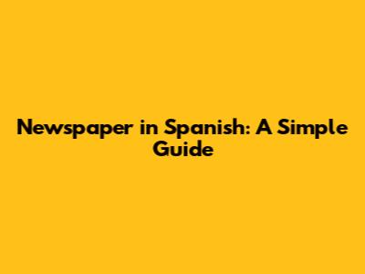 Newspaper in Spanish: A Simple Guide