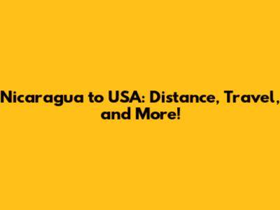 Nicaragua to USA: Distance, Travel, and More!