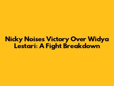 Nicky Noise's Victory Over Widya Lestari: A Fight Breakdown