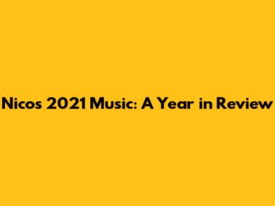 Nico's 2021 Music: A Year in Review