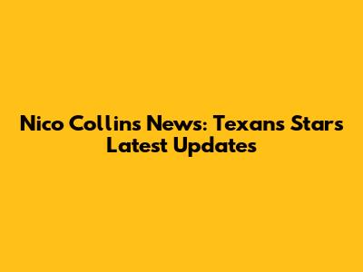 Nico Collins News: Texans Star's Latest Updates