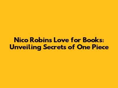 Nico Robin's Love for Books: Unveiling Secrets of One Piece