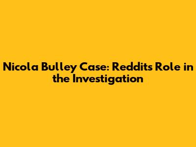 Nicola Bulley Case: Reddit's Role in the Investigation