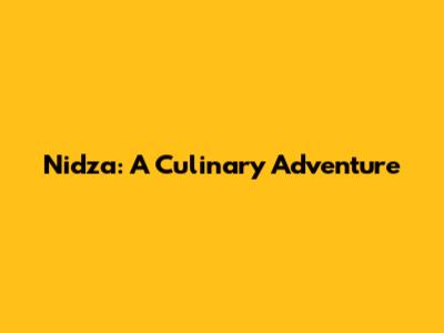 Nidza: A Culinary Adventure