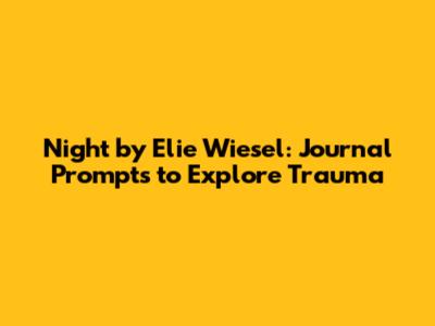 Night by Elie Wiesel: Journal Prompts to Explore Trauma