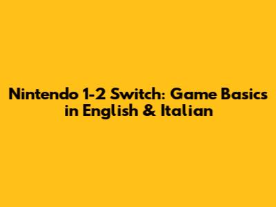 Nintendo 1-2 Switch: Game Basics in English & Italian
