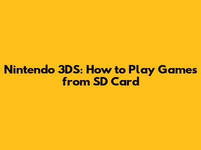 Nintendo 3DS: How to Play Games from SD Card